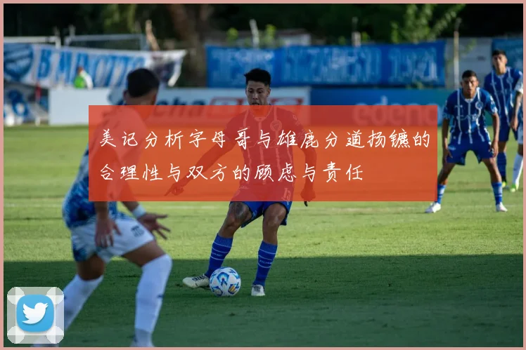 美记分析字母哥与雄鹿分道扬镳的合理性与双方的顾虑与责任