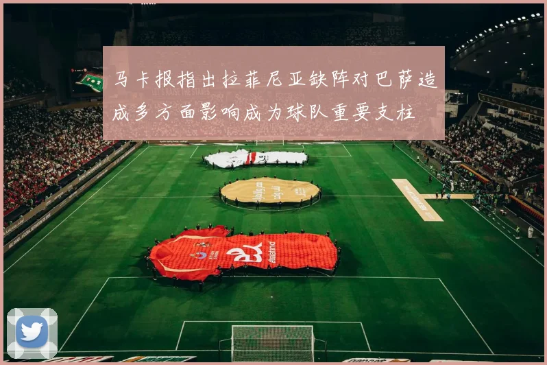 马卡报指出拉菲尼亚缺阵对巴萨造成多方面影响成为球队重要支柱