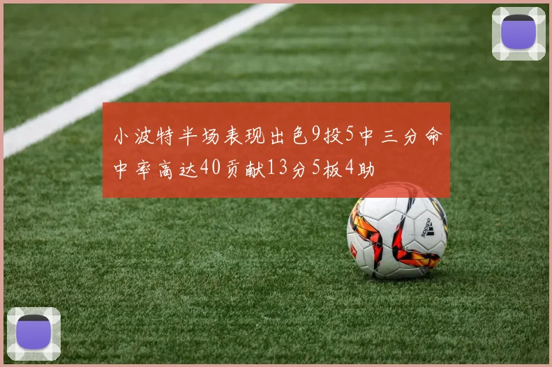 小波特半场表现出色9投5中三分命中率高达40贡献13分5板4助